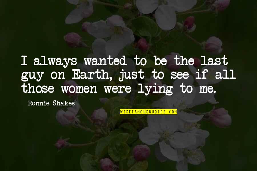 A Guy Lying To You Quotes By Ronnie Shakes: I always wanted to be the last guy