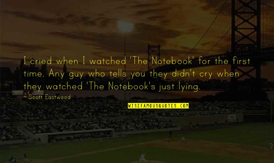 A Guy Lying To You Quotes By Scott Eastwood: I cried when I watched 'The Notebook' for