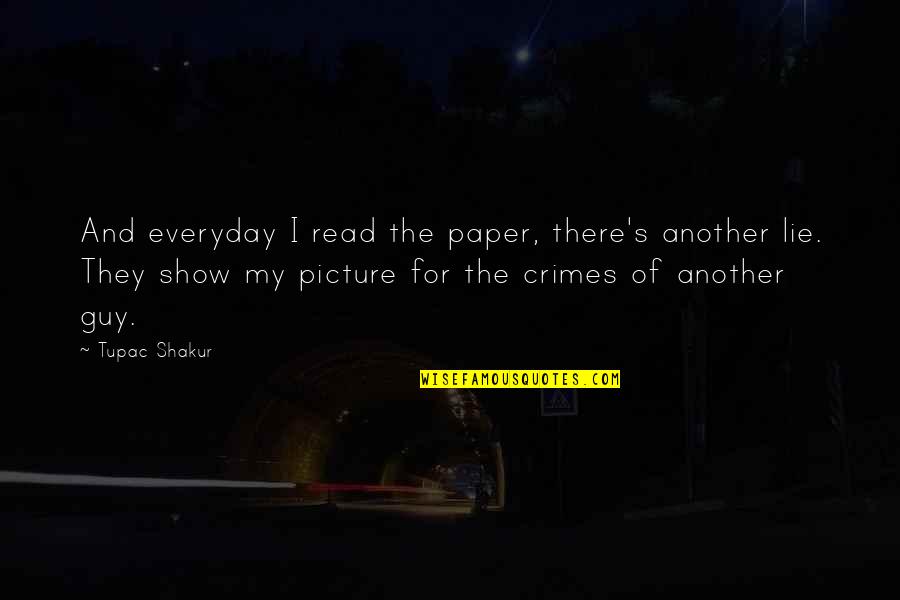 A Guy Lying To You Quotes By Tupac Shakur: And everyday I read the paper, there's another