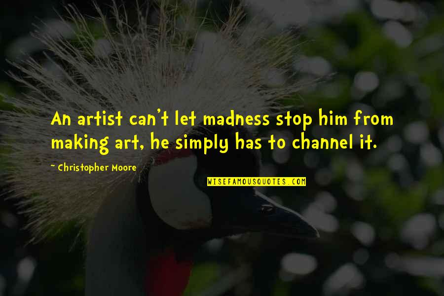 A Guy Making You Happy Quotes By Christopher Moore: An artist can't let madness stop him from