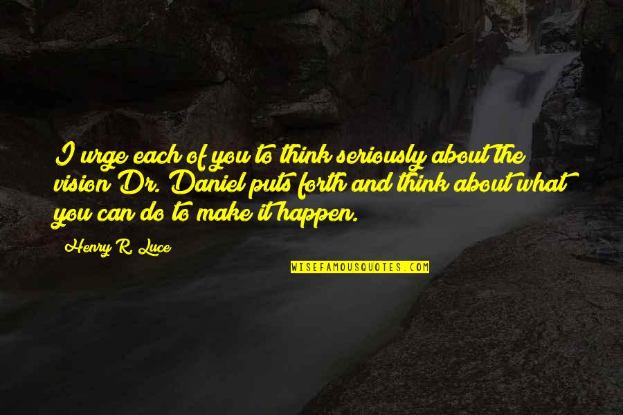 A Guy Making You Happy Quotes By Henry R. Luce: I urge each of you to think seriously