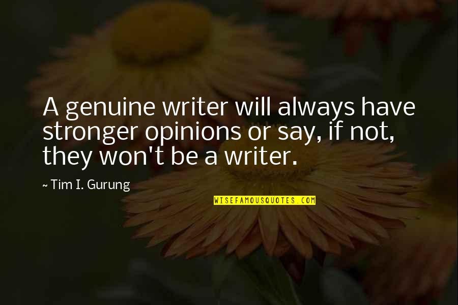 A Guy Missing A Girl Quotes By Tim I. Gurung: A genuine writer will always have stronger opinions