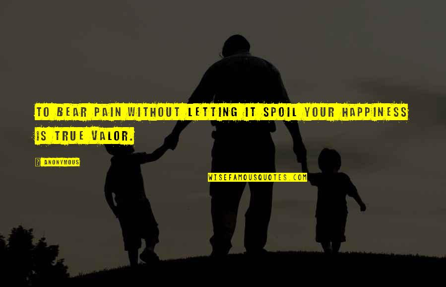 A Guy Moving On Quotes By Anonymous: To bear pain without letting it spoil your