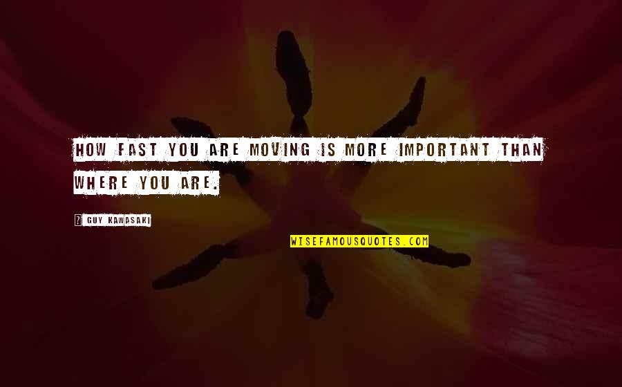 A Guy Moving On Quotes By Guy Kawasaki: How fast you are moving is more important