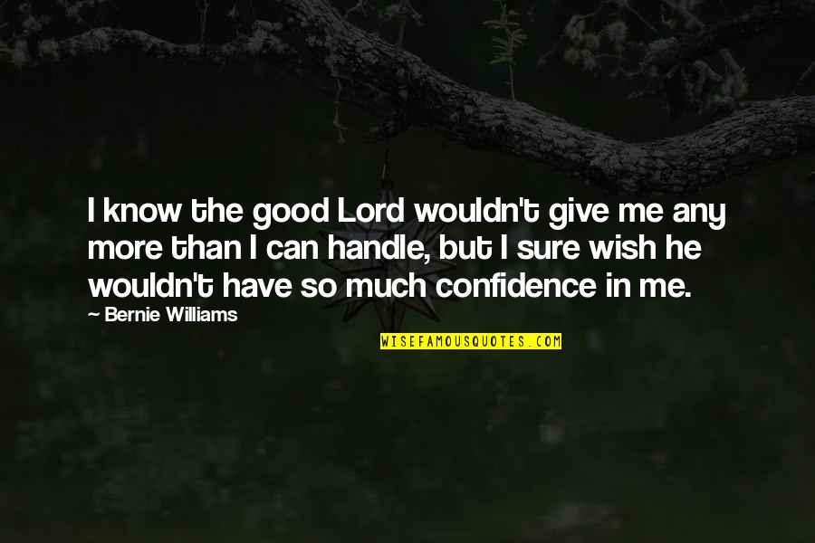 A Guy Not Appreciating You Quotes By Bernie Williams: I know the good Lord wouldn't give me