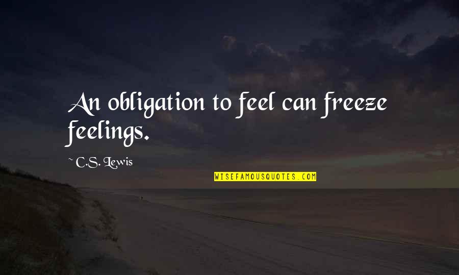 A Guy Not Caring Quotes By C.S. Lewis: An obligation to feel can freeze feelings.
