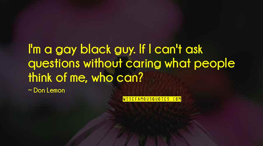 A Guy Not Caring Quotes By Don Lemon: I'm a gay black guy. If I can't