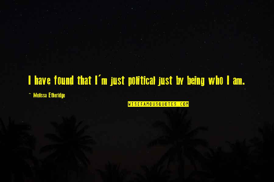 A Guy Not Liking You Anymore Quotes By Melissa Etheridge: I have found that I'm just political just