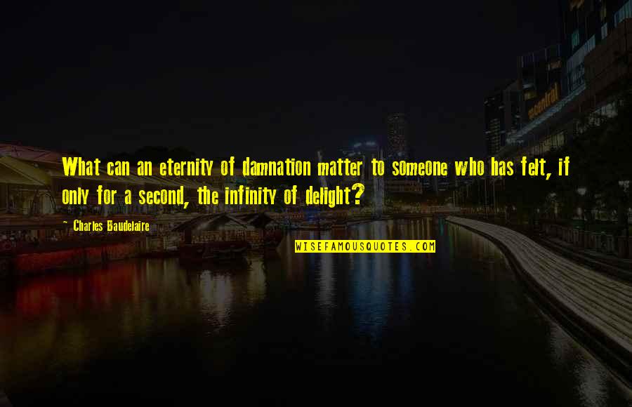 A Guy Not Wanting You Quotes By Charles Baudelaire: What can an eternity of damnation matter to A Guy Not Wanting You Quotes By Charles Baudelaire: What can an eternity of damnation matter to