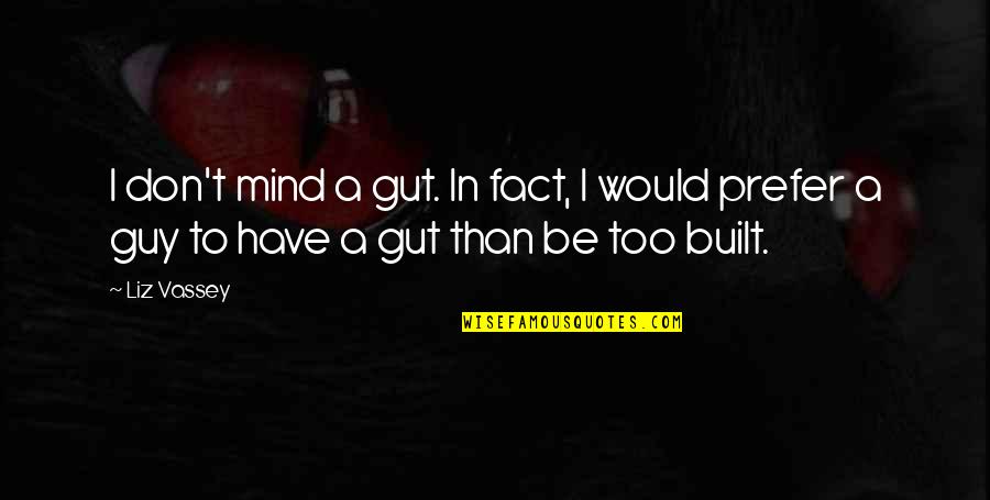 A Guy On Your Mind Quotes By Liz Vassey: I don't mind a gut. In fact, I