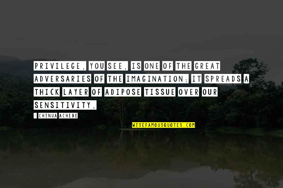A Guy Still In Love With His Ex Quotes By Chinua Achebe: Privilege, you see, is one of the great A Guy Still In Love With His Ex Quotes By Chinua Achebe: Privilege, you see, is one of the great