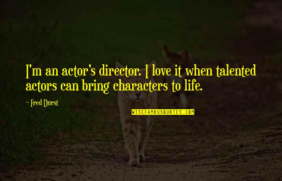 A Guy Still In Love With His Ex Quotes By Fred Durst: I'm an actor's director. I love it when