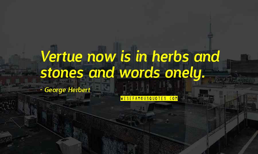 A Guy Talking To Another Girl Quotes By George Herbert: Vertue now is in herbs and stones and