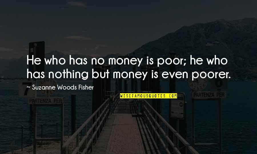 A Guy That Broke Your Heart Quotes By Suzanne Woods Fisher: He who has no money is poor; he A Guy That Broke Your Heart Quotes By Suzanne Woods Fisher: He who has no money is poor; he