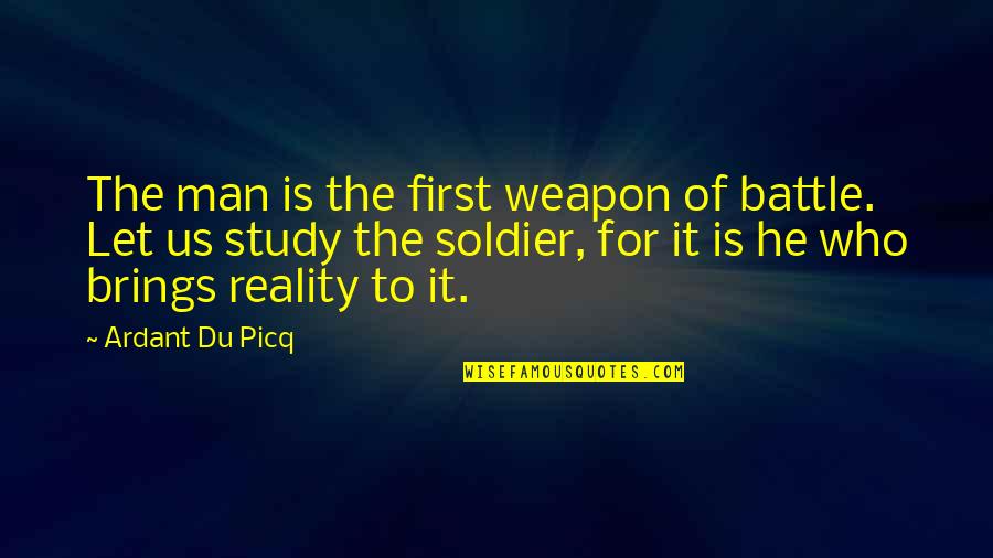 A Guy That Can Cook Quotes By Ardant Du Picq: The man is the first weapon of battle.