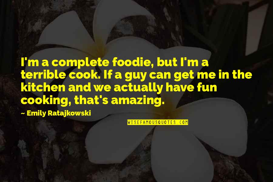 A Guy That Can Cook Quotes By Emily Ratajkowski: I'm a complete foodie, but I'm a terrible