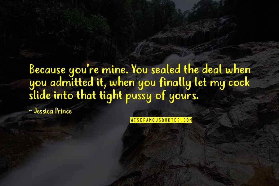 A Guy That Can Cook Quotes By Jessica Prince: Because you're mine. You sealed the deal when
