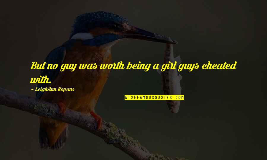 A Guy That Cheated On You Quotes By LeighAnn Kopans: But no guy was worth being a girl