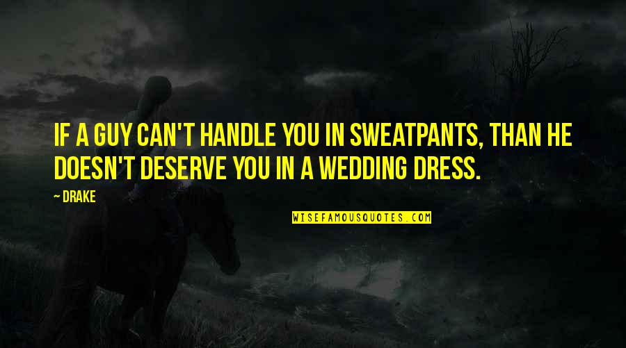A Guy That Doesn't Deserve You Quotes By Drake: If a guy can't handle you in sweatpants,