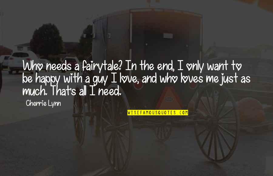 A Guy That Loves You Quotes By Cherrie Lynn: Who needs a fairytale? In the end, I