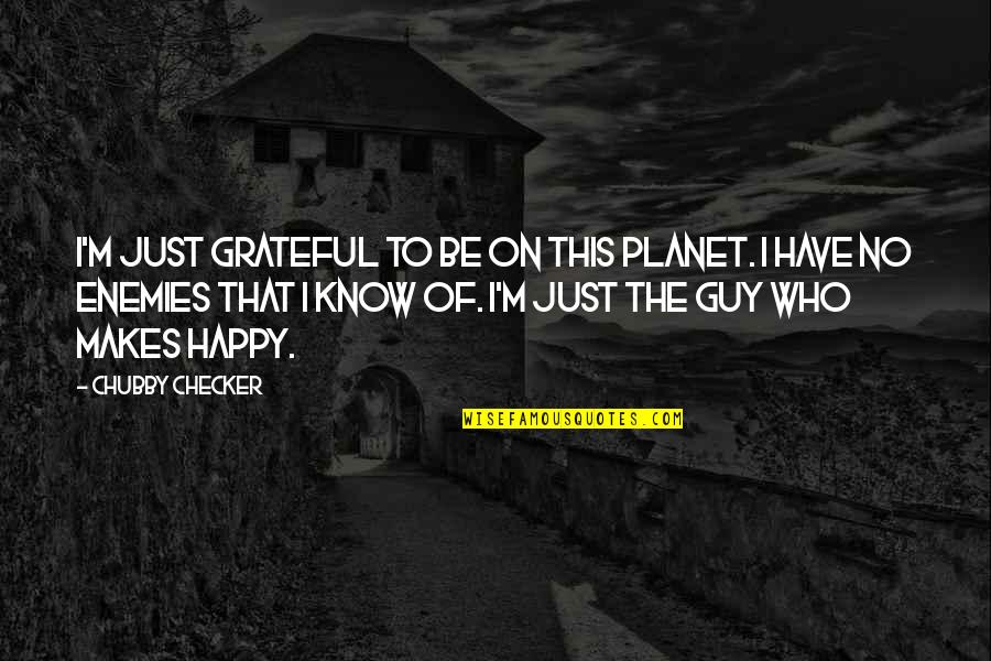 A Guy That Makes You Happy Quotes By Chubby Checker: I'm just grateful to be on this planet.