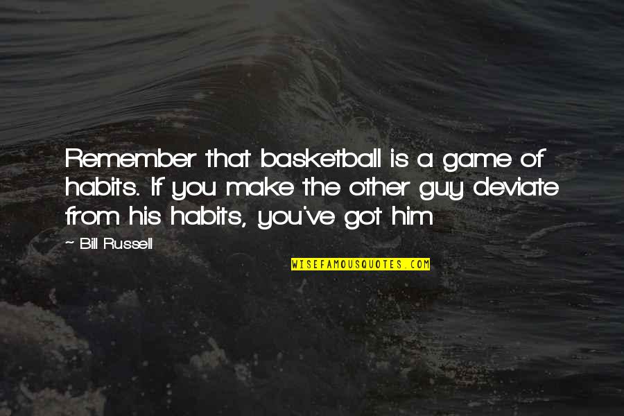 A Guy That Quotes By Bill Russell: Remember that basketball is a game of habits.