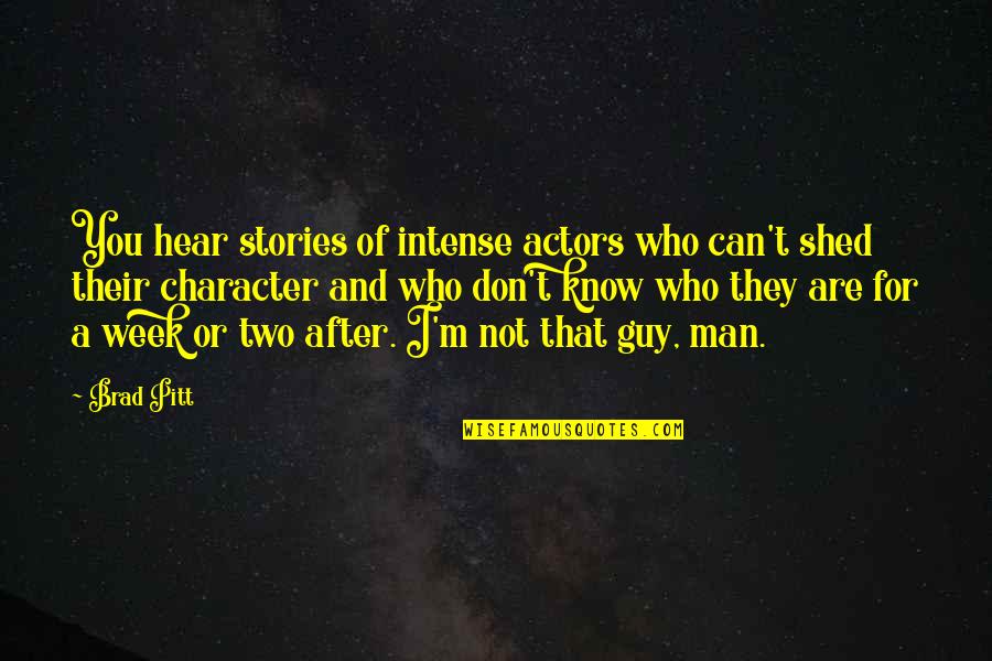 A Guy That Quotes By Brad Pitt: You hear stories of intense actors who can't