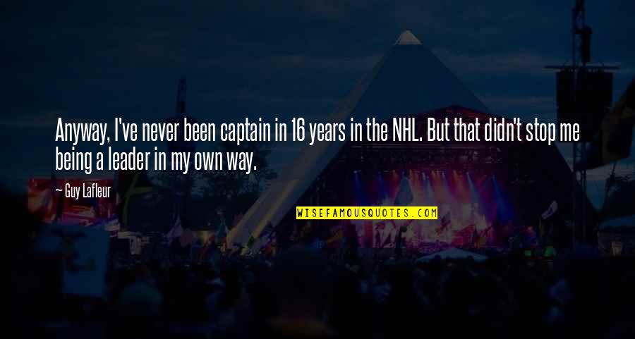 A Guy That Quotes By Guy Lafleur: Anyway, I've never been captain in 16 years