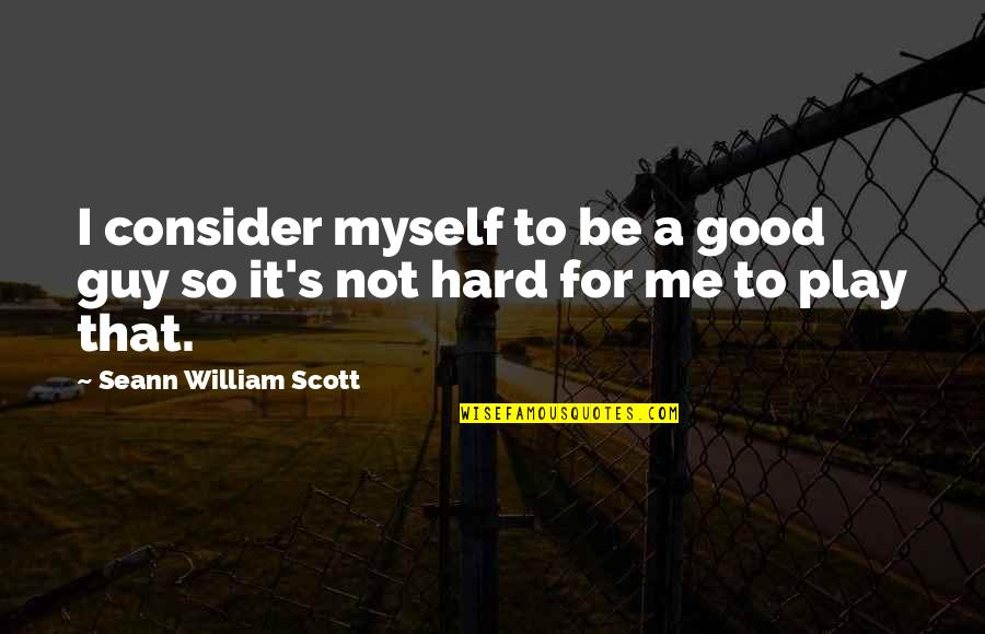 A Guy That Quotes By Seann William Scott: I consider myself to be a good guy