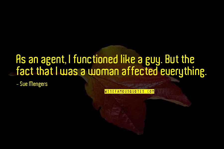 A Guy That Quotes By Sue Mengers: As an agent, I functioned like a guy.