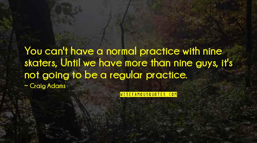 A Guy U Can't Have Quotes By Craig Adams: You can't have a normal practice with nine
