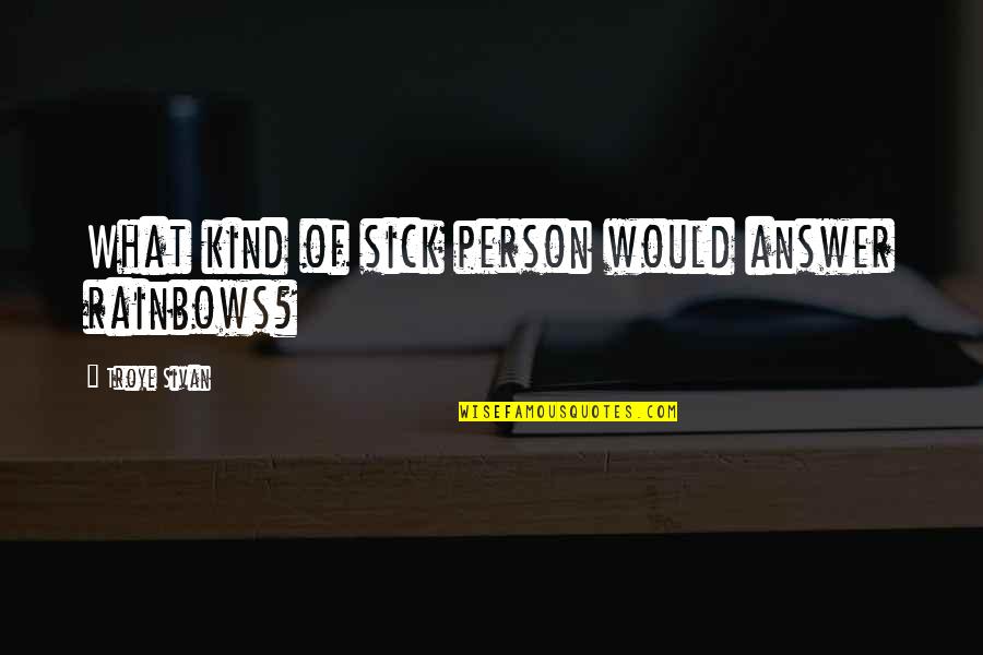 A Guy Who Broke Your Heart Quotes By Troye Sivan: What kind of sick person would answer rainbows?