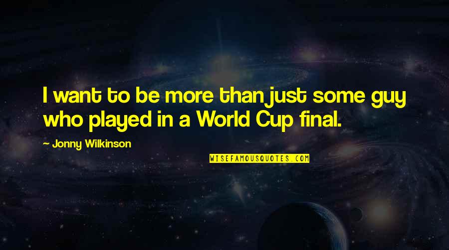 A Guy Who Played You Quotes By Jonny Wilkinson: I want to be more than just some A Guy Who Played You Quotes By Jonny Wilkinson: I want to be more than just some
