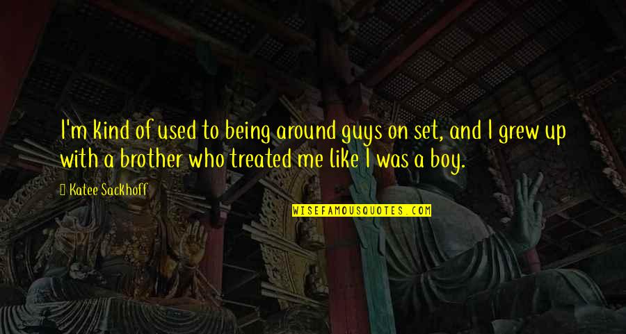 A Guy Who Used You Quotes By Katee Sackhoff: I'm kind of used to being around guys A Guy Who Used You Quotes By Katee Sackhoff: I'm kind of used to being around guys
