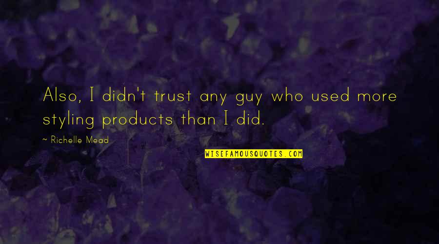 A Guy Who Used You Quotes By Richelle Mead: Also, I didn't trust any guy who used