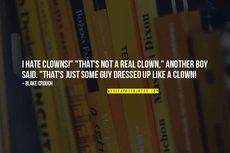 A Guy You Hate Quotes By Blake Crouch: I hate clowns!" "That's not a real clown,"