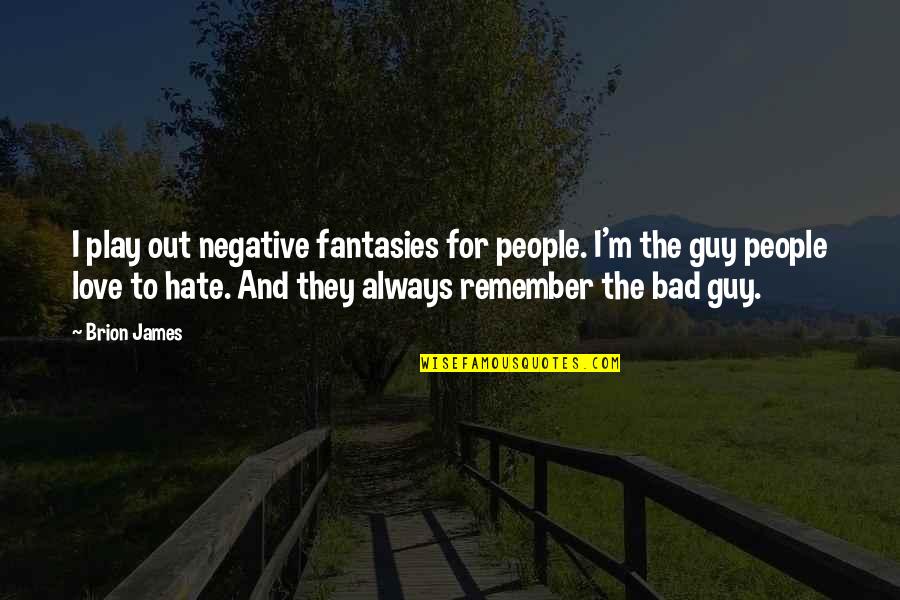 A Guy You Hate Quotes By Brion James: I play out negative fantasies for people. I'm