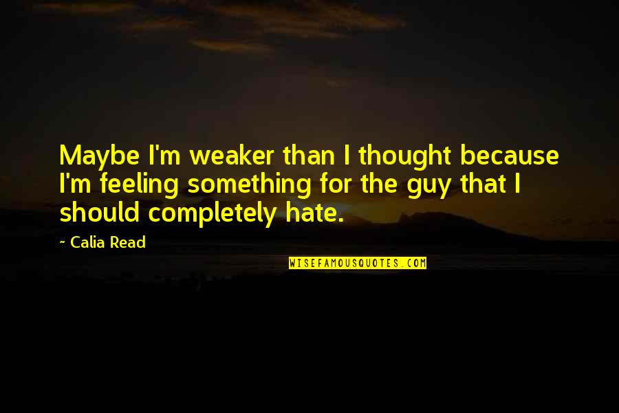 A Guy You Hate Quotes By Calia Read: Maybe I'm weaker than I thought because I'm