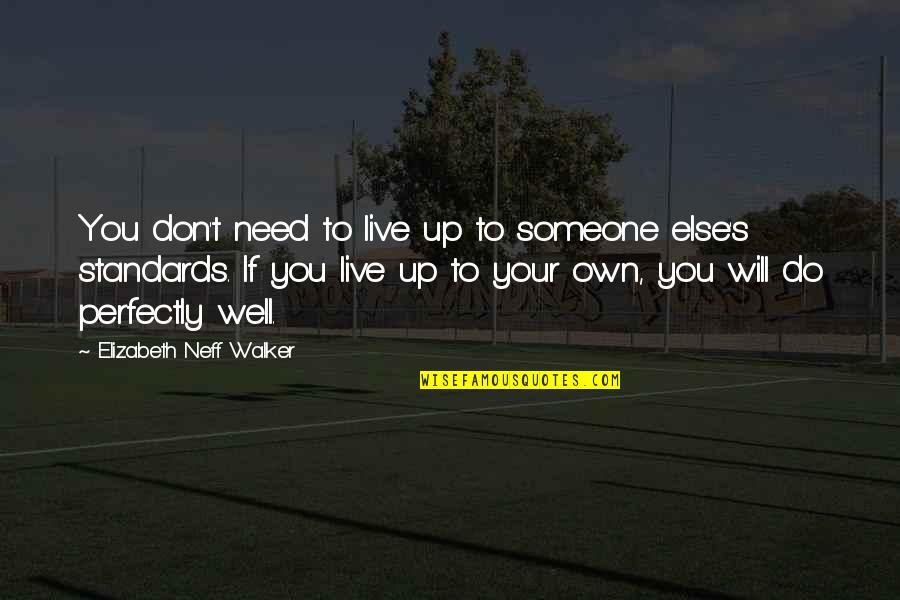 A Guy You Like But Doesn Know Quotes By Elizabeth Neff Walker: You don't need to live up to someone