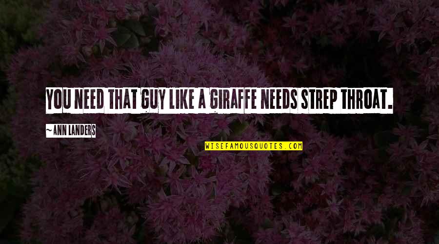 A Guy You Like Quotes By Ann Landers: You need that guy like a giraffe needs