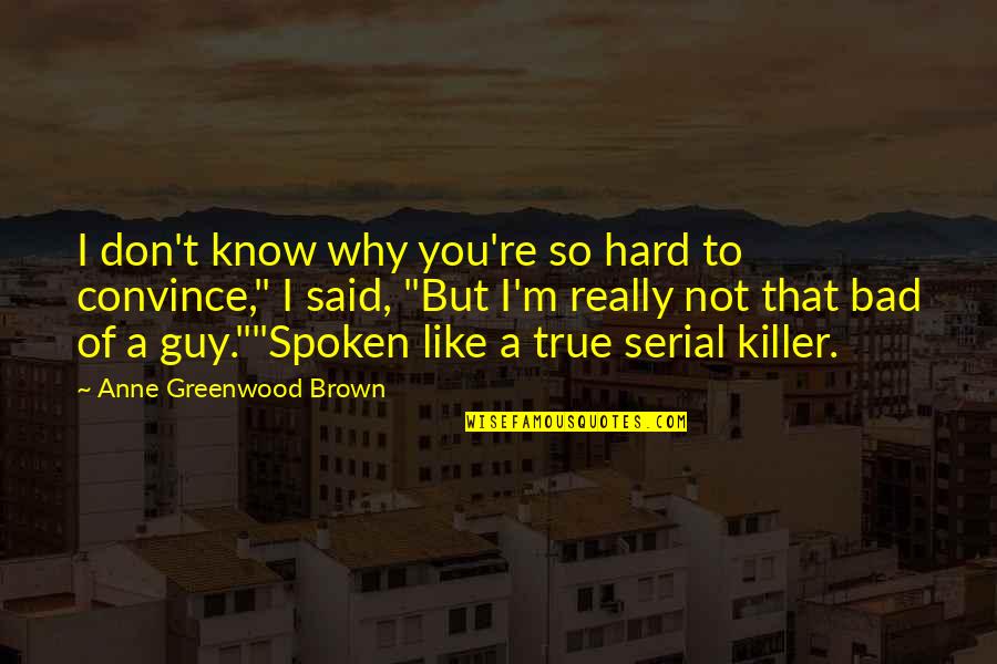 A Guy You Like Quotes By Anne Greenwood Brown: I don't know why you're so hard to