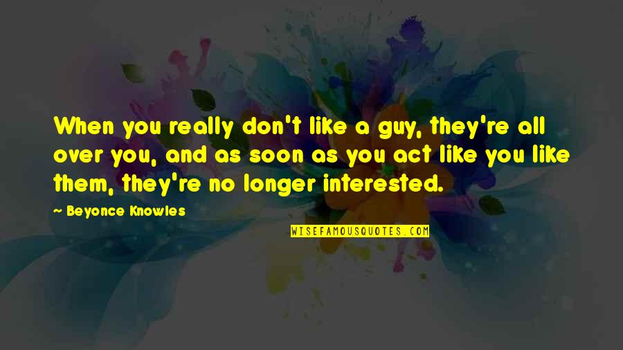 A Guy You Like Quotes By Beyonce Knowles: When you really don't like a guy, they're