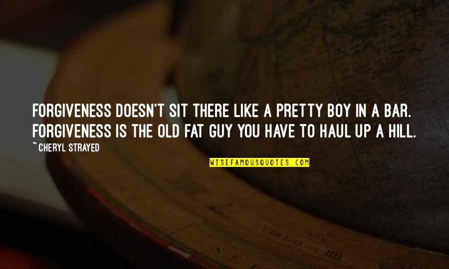 A Guy You Like Quotes By Cheryl Strayed: Forgiveness doesn't sit there like a pretty boy