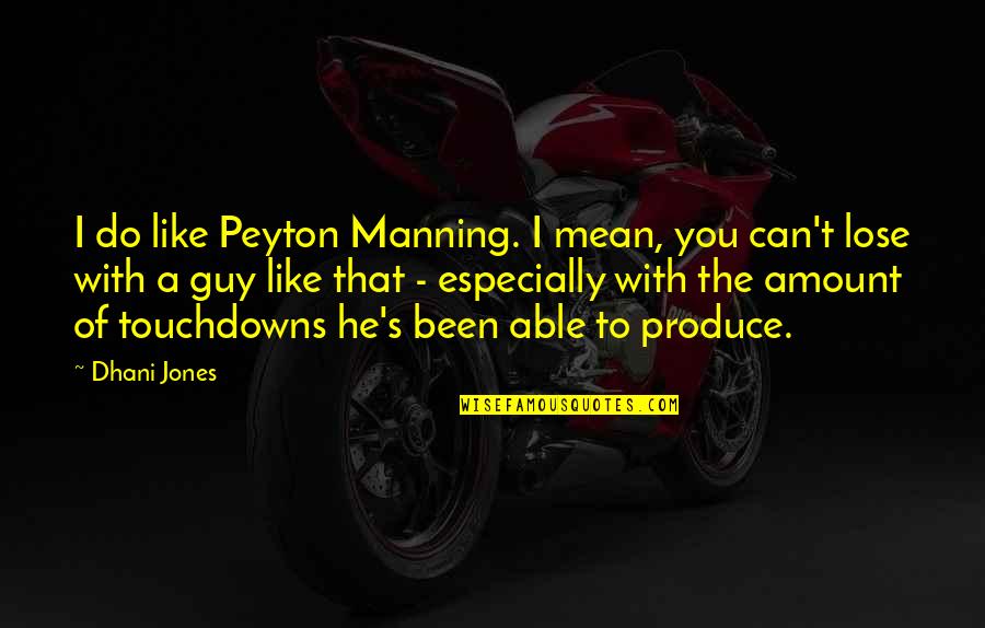 A Guy You Like Quotes By Dhani Jones: I do like Peyton Manning. I mean, you