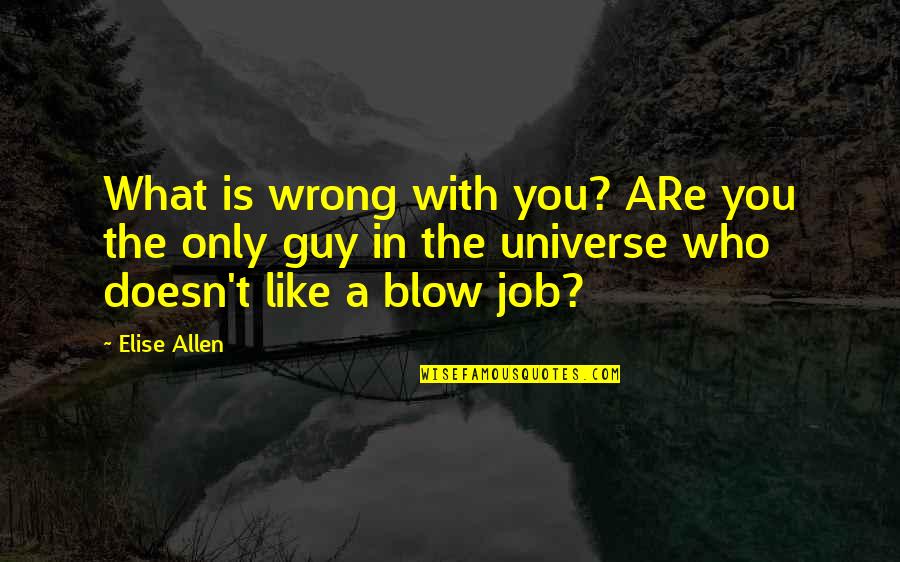 A Guy You Like Quotes By Elise Allen: What is wrong with you? ARe you the