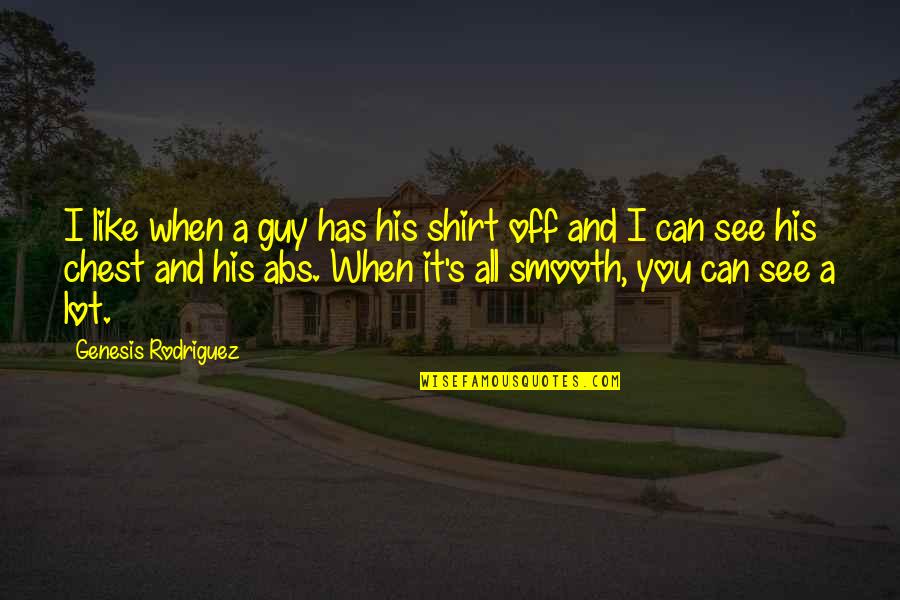 A Guy You Like Quotes By Genesis Rodriguez: I like when a guy has his shirt