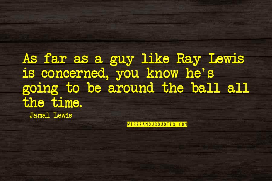 A Guy You Like Quotes By Jamal Lewis: As far as a guy like Ray Lewis