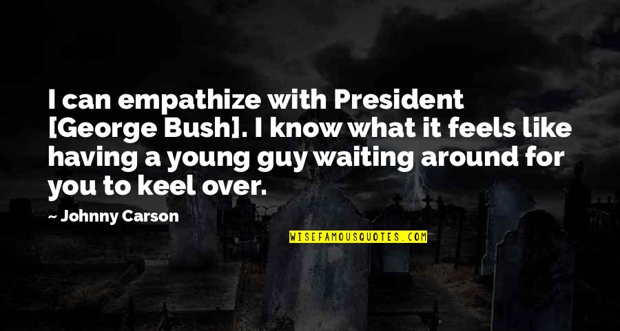 A Guy You Like Quotes By Johnny Carson: I can empathize with President [George Bush]. I