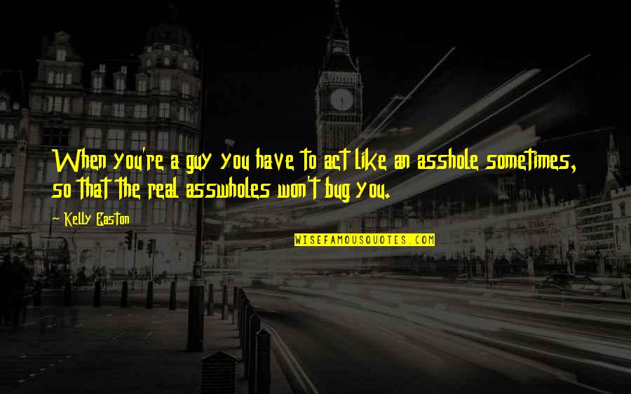 A Guy You Like Quotes By Kelly Easton: When you're a guy you have to act