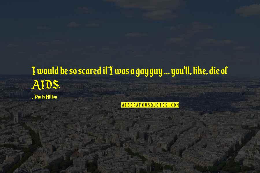 A Guy You Like Quotes By Paris Hilton: I would be so scared if I was